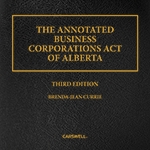 Cover of The Annotated Business Corporations Act of Alberta, 3rd Edition, Binder/looseleaf and eLooseleaf
