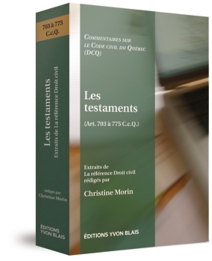 Les testaments (Art. 703 à 775 C.c.Q.) - Commentaires sur le Code civil du Québec (DCQ)