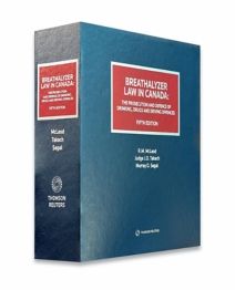 Breathalyzer Law in Canada: The Prosecution and Defence of Drinking, Drugs and Driving Offences, Fifth Edition