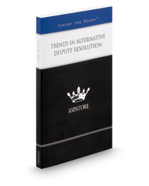 Aspatore Trends In Alternative Dispute Resolution, 2013 ed.