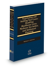 Negotiating and Settling Tort Cases V.2 Handling Healthcare Liens Medicare Set-Asides and Settlement Planning, 2025 ed.