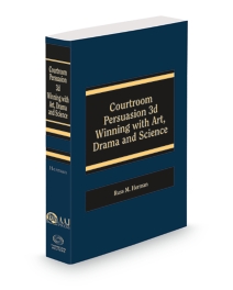 Courtroom Persuasion Winning With Art Drama and Science, 2021 ed.