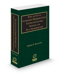 State and Local Government Retirement Law and Practice: A Guide for Lawyers Trustees and Plan Administrators, 2025-2026 ed.