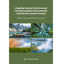 Litigating Canada's Environment: Leading Canadian Environmental Cases By the Lawyers Involved
