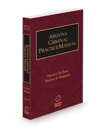 Arizona Practice V15 Criminal Practice Manual, 2025-2026 ed.