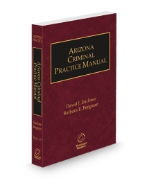 Arizona Practice V15 Criminal Practice Manual, 2025-2026 ed.