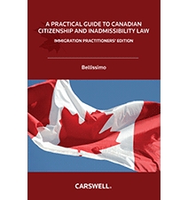 A Practical Guide to Canadian Citizenship and Inadmissibility Law - Immigration Practitioners' Edition