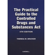 The Practical Guide to the Controlled Drugs and Substances Act, 4th Edition
