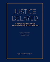 Cover of Justice Delayed: A Practitioner's Guide To Section 11(b) Of The Charter, Print and ProView eBook