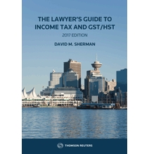 The Lawyer's Guide to Income Tax and GST/HST, 2017 Edition